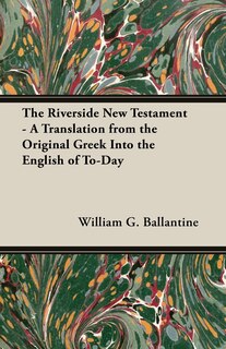 Front cover_The Riverside New Testament - A Translation from the Original Greek Into the English of To-Day
