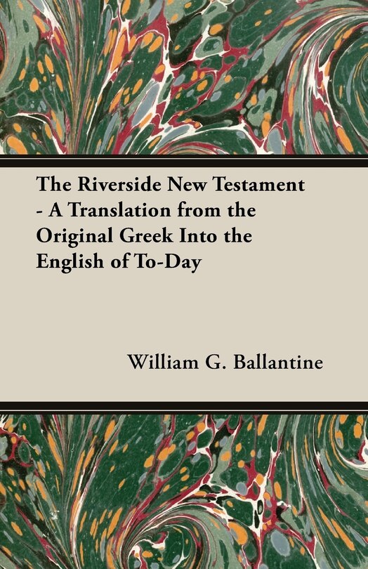 Front cover_The Riverside New Testament - A Translation from the Original Greek Into the English of To-Day