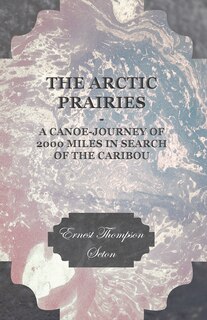 Front cover_The Arctic Prairies - A Canoe-Journey of 2000 Miles in Search of the Caribou