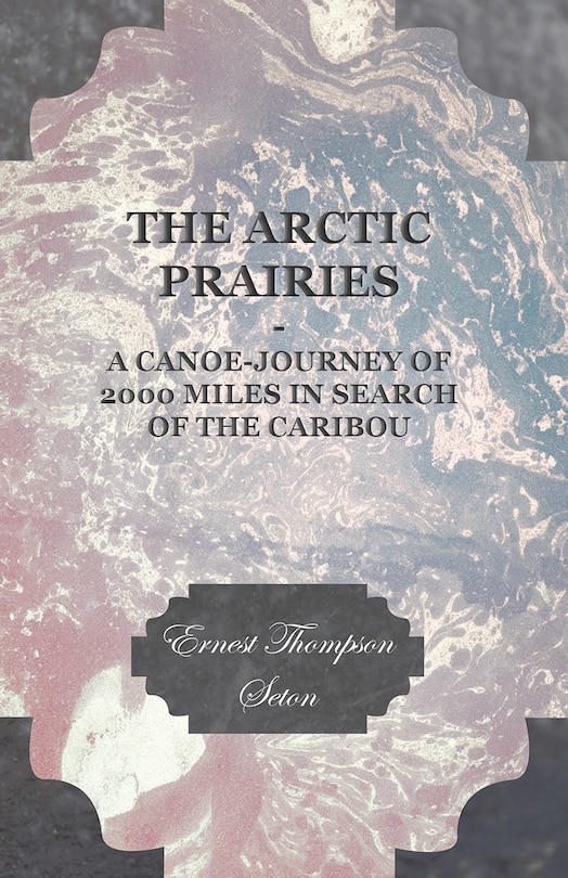 Front cover_The Arctic Prairies - A Canoe-Journey of 2000 Miles in Search of the Caribou