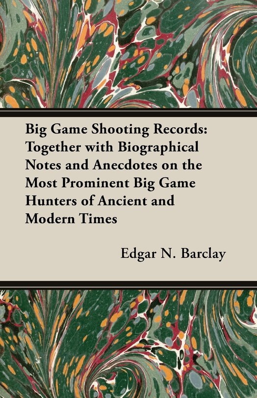 Front cover_Big Game Shooting Records: Together with Biographical Notes and Anecdotes on the Most Prominent Big Game Hunters of Ancient and Modern Times
