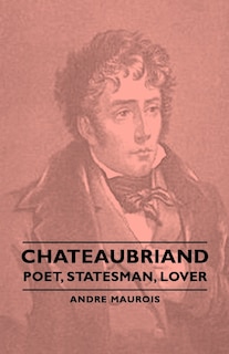 Front cover_Chateaubriand - Poet, Statesman, Lover