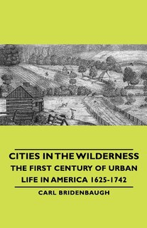 Couverture_Cities in the Wilderness - The First Century of Urban Life in America 1625-1742