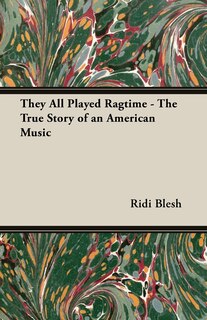 Front cover_They All Played Ragtime - The True Story of an American Music
