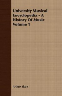 University Musical Encyclopedia - A History Of Music Volume 1