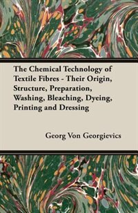 Couverture_The Chemical Technology of Textile Fibres - Their Origin, Structure, Preparation, Washing, Bleaching, Dyeing, Printing and Dressing