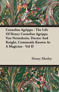 Front cover_Cornelius Agrippa - The Life Of Henry Cornelius Agrippa Von Nettesheim, Doctor And Knight, Commonly Known As A Magician - Vol II
