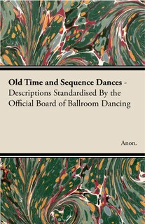 Old Time and Sequence Dances - Descriptions Standardised by the Official Board of Ballroom Dancing