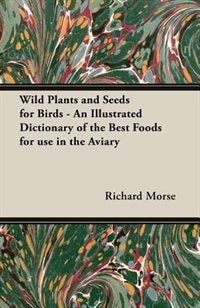 Couverture_Wild Plants and Seeds for Birds - An Illustrated Dictionary of the Best Foods for Use in the Aviary