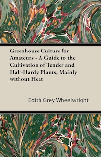 Front cover_Greenhouse Culture for Amateurs - A Guide to the Cultivation of Tender and Half-Hardy Plants, Mainly without Heat