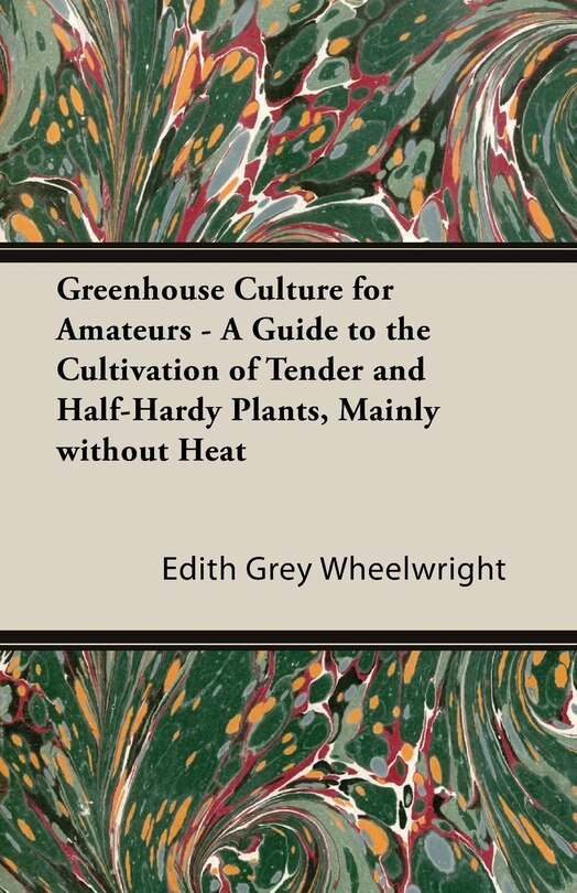 Front cover_Greenhouse Culture for Amateurs - A Guide to the Cultivation of Tender and Half-Hardy Plants, Mainly without Heat