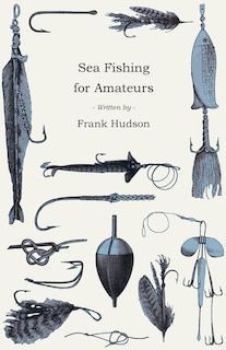 Front cover_Sea Fishing for Amateurs - A Practical Book on Fishing from Shore, Rocks or Piers, with a Directory of Fishing Stations on the English and Welsh Coasts