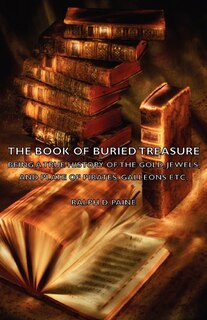 Front cover_The Book Of Buried Treasure - Being A True History Of The Gold, Jewels, And Plate Of Pirates, Galleons Etc,