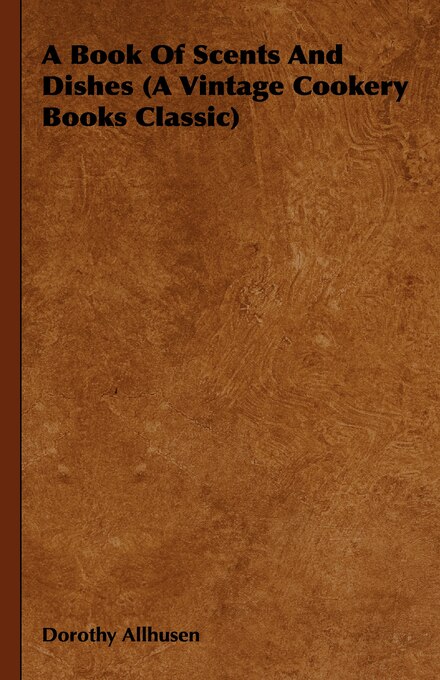 Front cover_A Book Of Scents And Dishes (a Vintage Cookery Books Classic)