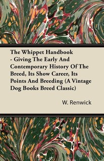 Front cover_The Whippet Handbook - Giving The Early And Contemporary History Of The Breed, Its Show Career, Its Points And Breeding (a Vintage Dog Books Breed Cla