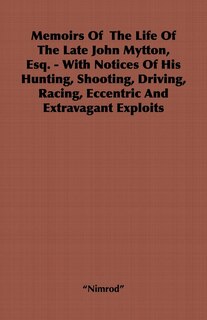 Couverture_Memoirs of the Life of the Late John Mytton, Esq. - With Notices of His Hunting, Shooting, Driving, Racing, Eccentric and Extravagant Exploits