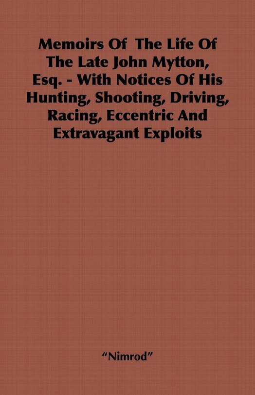 Couverture_Memoirs of the Life of the Late John Mytton, Esq. - With Notices of His Hunting, Shooting, Driving, Racing, Eccentric and Extravagant Exploits