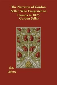 Couverture_The Narrative Of Gordon Sellar Who Emigrated To Canada In 1825