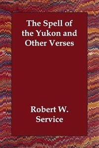 The Spell Of The Yukon And Other Verses