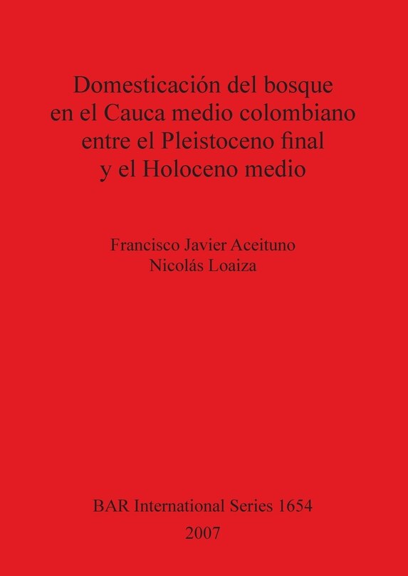 Front cover_Domesticación del bosque en el Cauca medio colombiano entre el Pleistoceno final y el Holoceno medio
