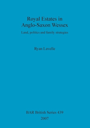 Royal Estates in Anglo-Saxon Wessex: Land, politics and family strategies