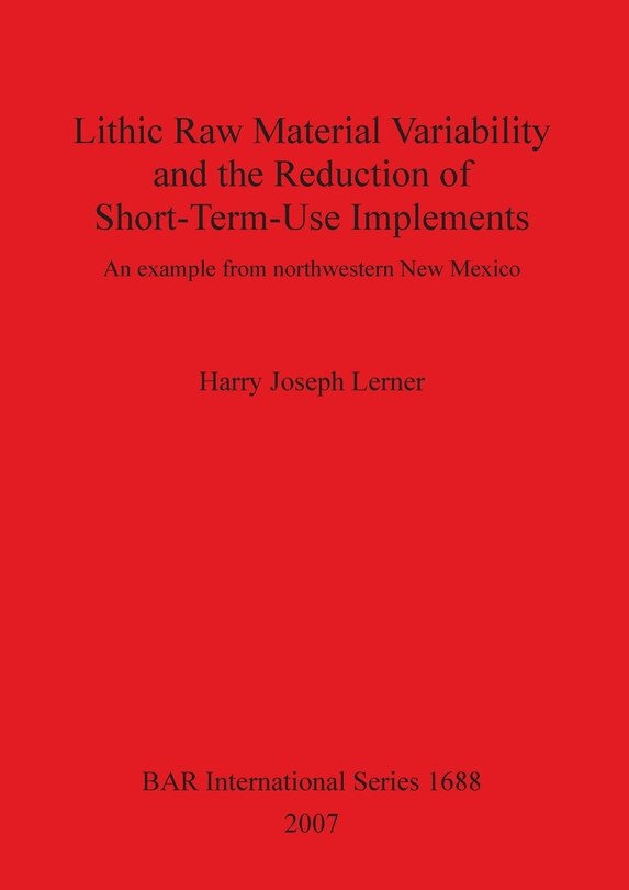 Front cover_Lithic Raw Material Variability and the Reduction of Short-Term-Use Implements