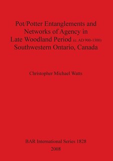 Front cover_Pot/Potter Entanglements and Networks of Agency in Late Woodland Period (c. AD 900-1300) Southwestern Ontario, Canada