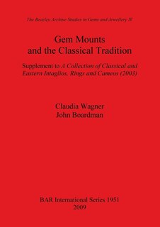 Gem Mounts and the Classical Tradition: Supplement to A Collection of Classical and Eastern Intaglios, Rings and Cameos (2003)