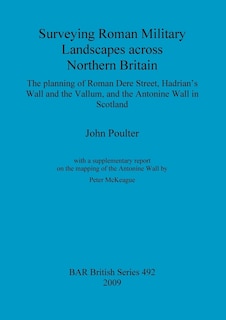 Surveying Roman Military Landscapes across Northern Britain: The planning of Roman Dere Street, Hadrian's Wall and the Vallum, and the Antonine Wall in Scotland