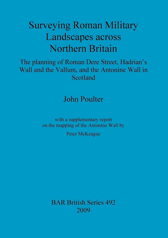 Surveying Roman Military Landscapes across Northern Britain: The planning of Roman Dere Street, Hadrian's Wall and the Vallum, and the Antonine Wall in Scotland