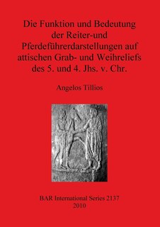Couverture_Die Funktion und Bedeutung der Reiter-und Pferdeführerdarstellungen auf attischen Grab- und Weihreliefs des 5. und 4. Jhs. v. Chr.