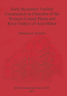 Front cover_Early Byzantine Vaulted Construction in Churches of the Western Coastal Plains and River Valleys of Asia Minor