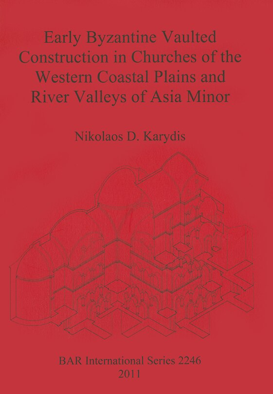 Front cover_Early Byzantine Vaulted Construction in Churches of the Western Coastal Plains and River Valleys of Asia Minor