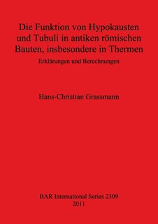 Front cover_Die Funktion von Hypokausten und Tubuli in antiken römischen Bauten, insbesondere in Thermen
