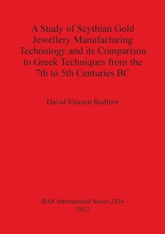 Couverture_A Study of Scythian Gold Jewellery Manufacturing Technology and its Comparison to Greek Techniques from the 7th to 5th Centuries BC
