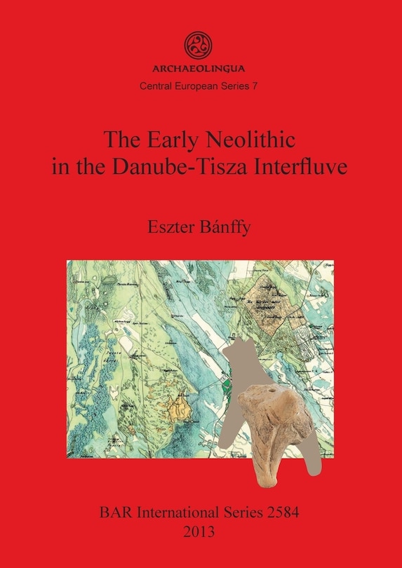 Couverture_The Early Neolithic in the Danube-Tisza Interfluve