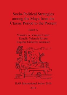 Front cover_Socio-Political Strategies among the Maya from the Classic Period to the Present