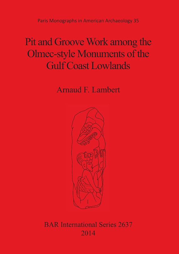 Couverture_Pit and Groove Work among the Olmec-style Monuments of the Gulf Coast Lowlands
