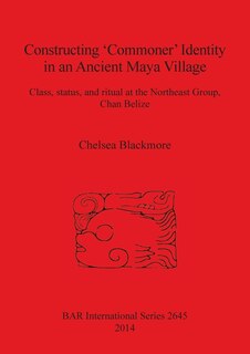Front cover_Constructing 'Commoner' Identity in an Ancient Maya Village