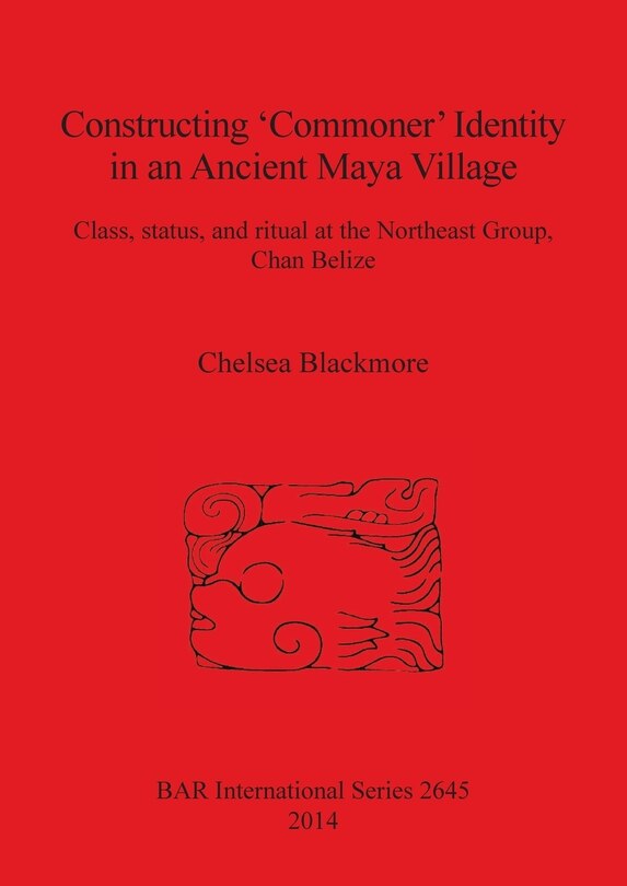 Front cover_Constructing 'Commoner' Identity in an Ancient Maya Village