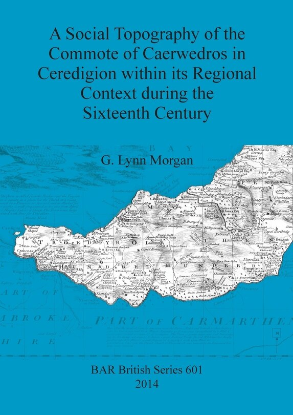 Front cover_A Social Topography of the Commote of Caerwedros in Ceredigion within its Regional Context during the Sixteenth Century