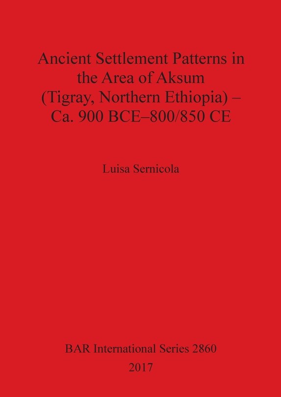 Front cover_Ancient Settlement Patterns in the Area of Aksum (Tigray, Northern Ethiopia) - Ca. 900 BCE-800/850 CE