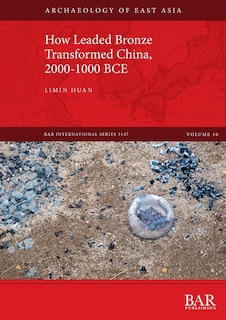 Couverture_How Leaded Bronze Transformed China, 2000-1000 BCE