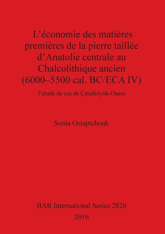 Couverture_L'économie des matières premières de la pierre taillée d'Anatolie centrale au Chalcolithique ancien (6000-5500 cal. BC/ECA IV)