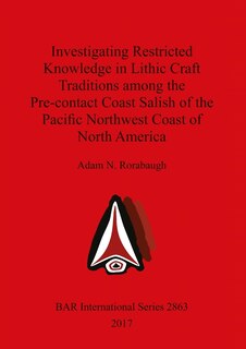 Couverture_Investigating Restricted Knowledge in Lithic Craft Traditions among the Pre-contact Coast Salish of the Pacific Northwest Coast of North America