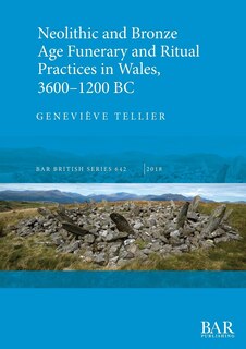 Front cover_Neolithic and Bronze Age Funerary and Ritual Practices in Wales, 3600-1200 BC