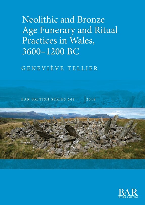 Front cover_Neolithic and Bronze Age Funerary and Ritual Practices in Wales, 3600-1200 BC