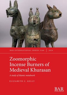 Couverture_Zoomorphic Incense Burners of Medieval Khurasan
