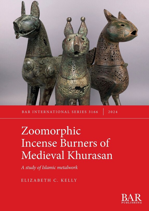 Couverture_Zoomorphic Incense Burners of Medieval Khurasan