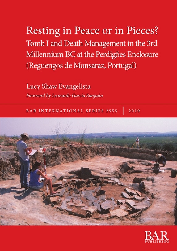 Front cover_Resting In Peace Or In Pieces? Tomb I And Death Management In The 3rd Millennium Bc At The Perdigões Enclosure (reguengos De Monsaraz, Portugal)